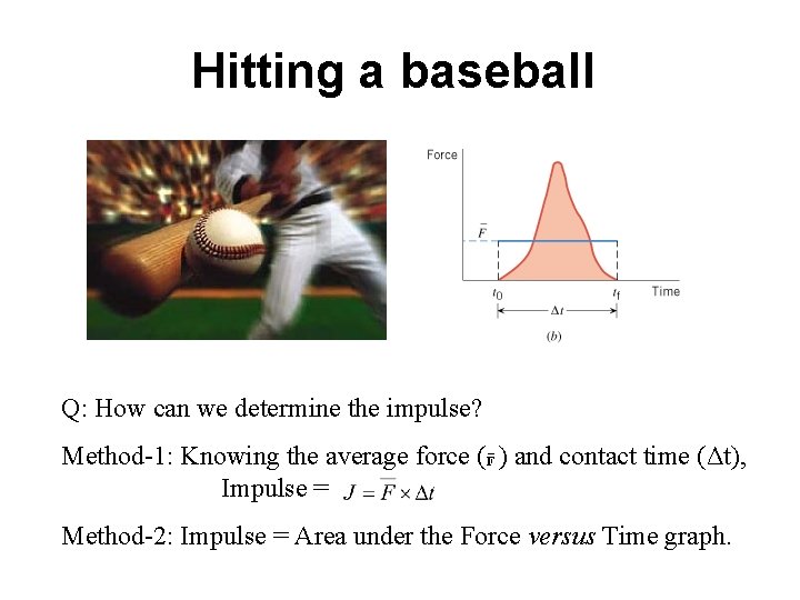 Hitting a baseball Q: How can we determine the impulse? Method-1: Knowing the average