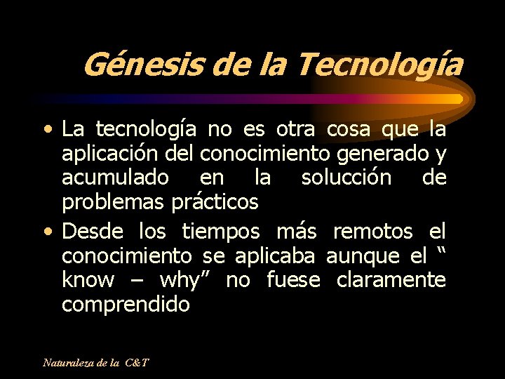 Génesis de la Tecnología • La tecnología no es otra cosa que la aplicación