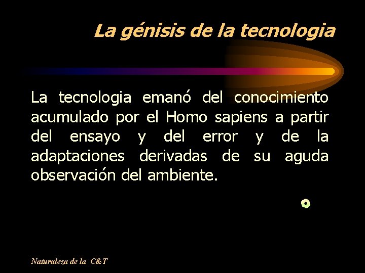 La génisis de la tecnologia La tecnologia emanó del conocimiento acumulado por el Homo