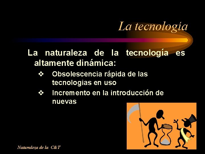 La tecnología La naturaleza de la tecnología es altamente dinámica: v v Obsolescencia rápida