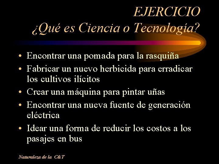 EJERCICIO ¿Qué es Ciencia o Tecnología? • Encontrar una pomada para la rasquiña •