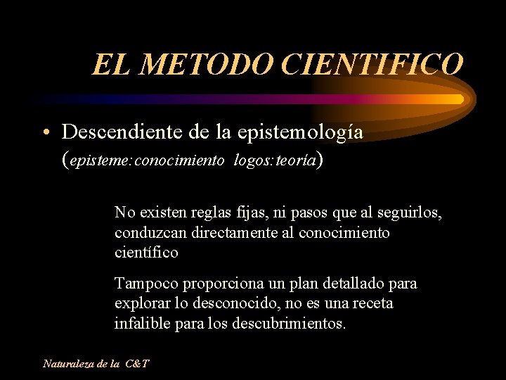 EL METODO CIENTIFICO • Descendiente de la epistemología (episteme: conocimiento logos: teoría) No existen