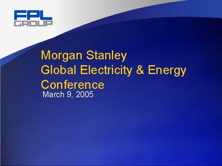 Morgan Stanley Global Electricity & Energy Conference March 9, 2005 