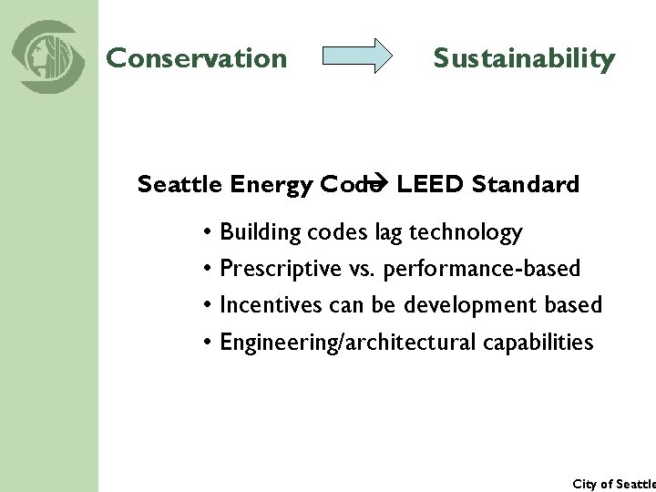 Conservation Sustainability Seattle Energy Code LEED Standard • Building codes lag technology • Prescriptive