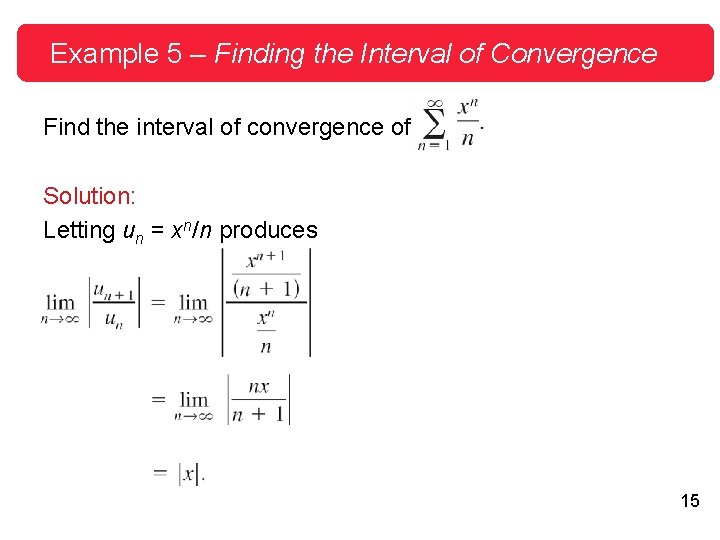 Example 5 – Finding the Interval of Convergence Find the interval of convergence of