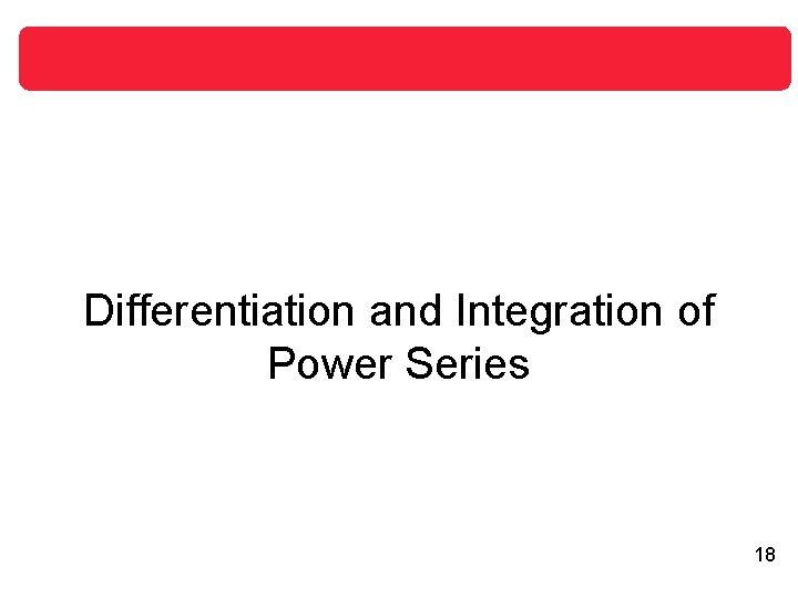 Differentiation and Integration of Power Series 18 