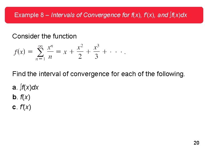 Example 8 – Intervals of Convergence for f(x), f'(x), and ∫f(x)dx Consider the function