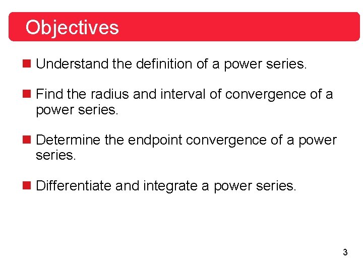 Objectives n Understand the definition of a power series. n Find the radius and