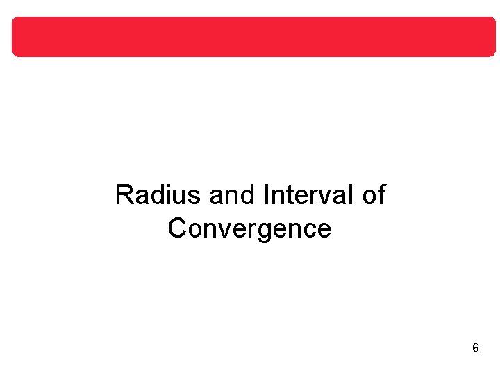 Radius and Interval of Convergence 6 