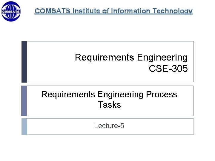 COMSATS Institute of Information Technology Requirements Engineering CSE-305 Requirements Engineering Process Tasks Lecture-5 