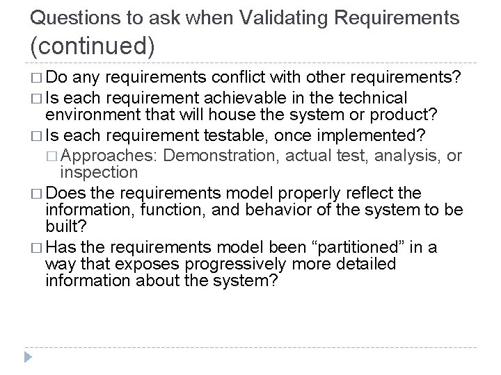 Questions to ask when Validating Requirements (continued) � Do any requirements conflict with other