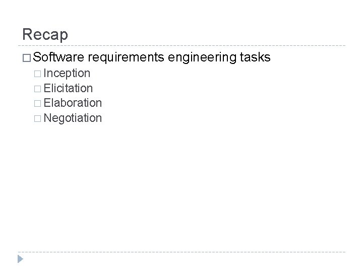 Recap � Software requirements engineering tasks � Inception � Elicitation � Elaboration � Negotiation