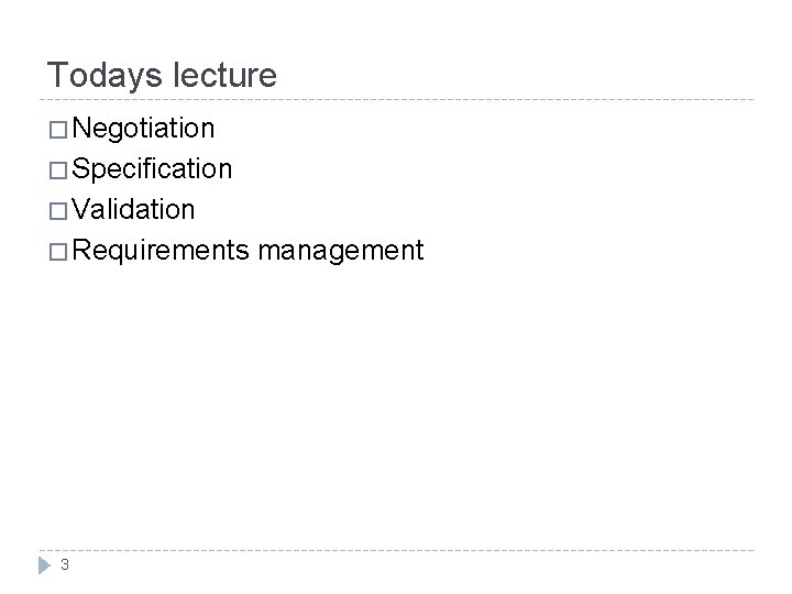 Todays lecture � Negotiation � Specification � Validation � Requirements 3 management 