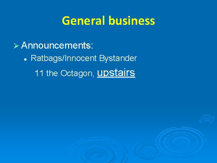 General business Ø Announcements: l Ratbags/Innocent Bystander 11 the Octagon, upstairs 