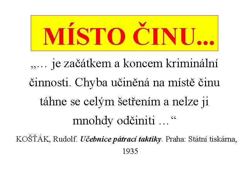 MÍSTO ČINU. . . „… je začátkem a koncem kriminální činnosti. Chyba učiněná na