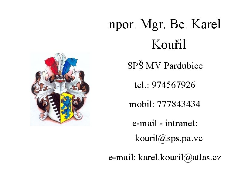 npor. Mgr. Bc. Karel Kouřil SPŠ MV Pardubice tel. : 974567926 mobil: 777843434 e-mail