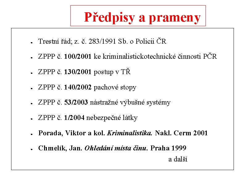 Předpisy a prameny ● Trestní řád; z. č. 283/1991 Sb. o Policii ČR ●