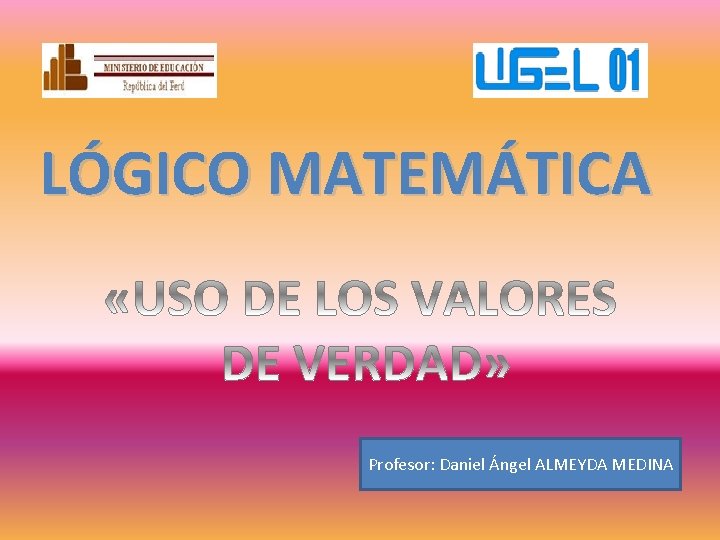 LÓGICO MATEMÁTICA Profesor: Daniel Ángel ALMEYDA MEDINA 