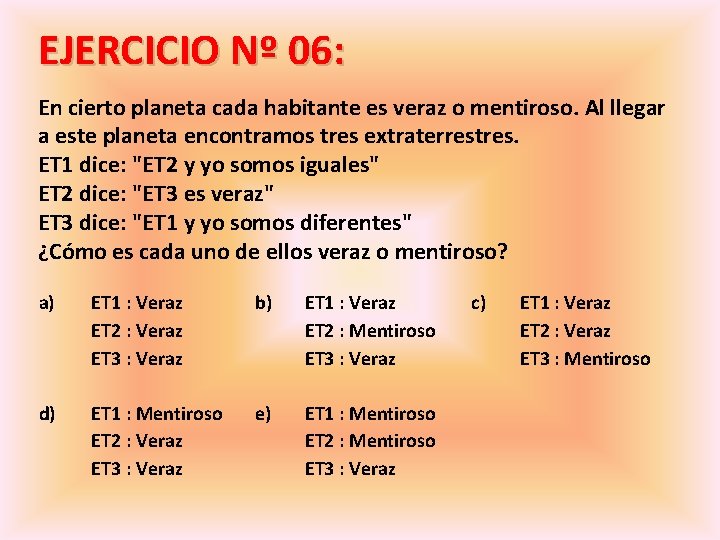 EJERCICIO Nº 06: En cierto planeta cada habitante es veraz o mentiroso. Al llegar