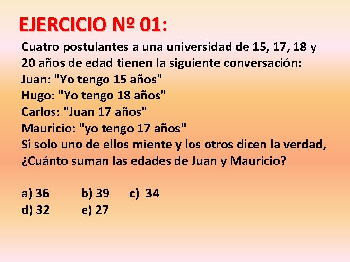 EJERCICIO Nº 01: EJERCICIO Nº 01 Cuatro postulantes a universidad de 15, 17, 18