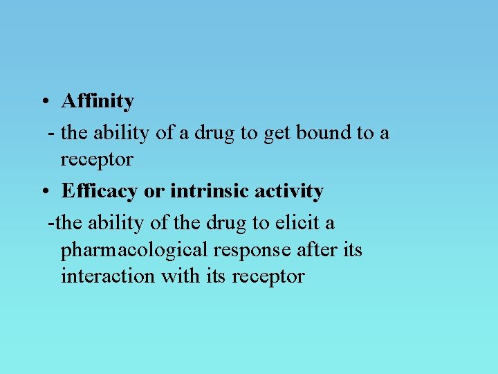 • Affinity - the ability of a drug to get bound to a