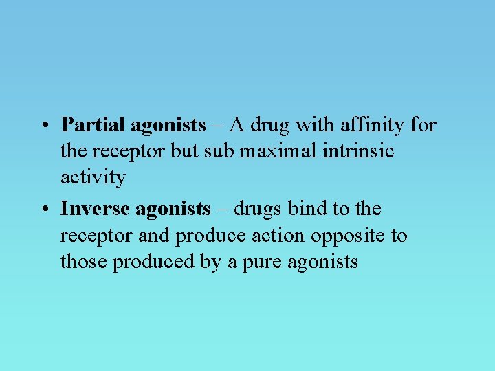  • Partial agonists – A drug with affinity for the receptor but sub