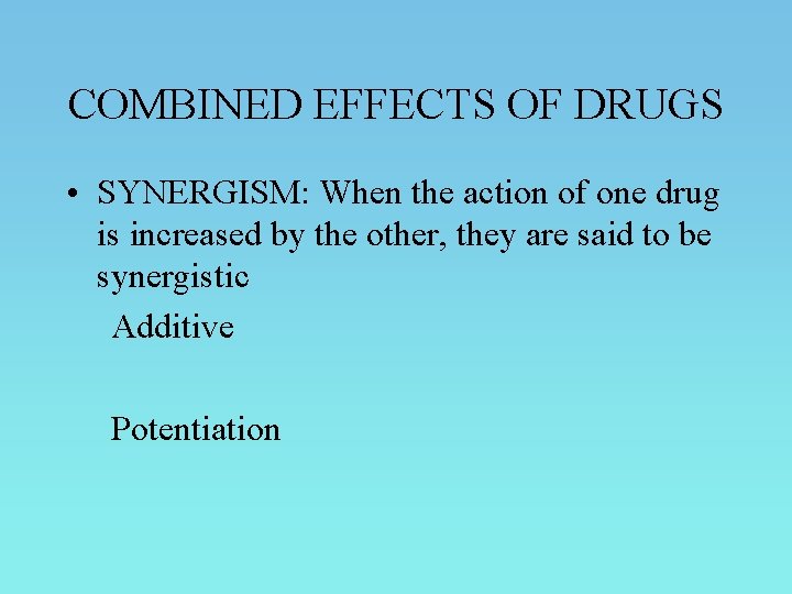 COMBINED EFFECTS OF DRUGS • SYNERGISM: When the action of one drug is increased