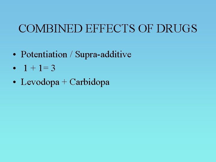 COMBINED EFFECTS OF DRUGS • Potentiation / Supra-additive • 1 + 1= 3 •