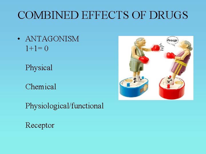 COMBINED EFFECTS OF DRUGS • ANTAGONISM 1+1= 0 Physical Chemical Physiological/functional Receptor 