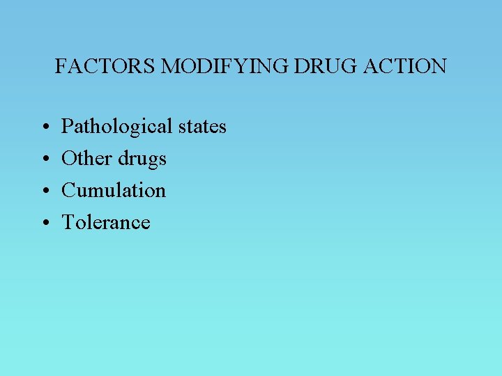 FACTORS MODIFYING DRUG ACTION • • Pathological states Other drugs Cumulation Tolerance 