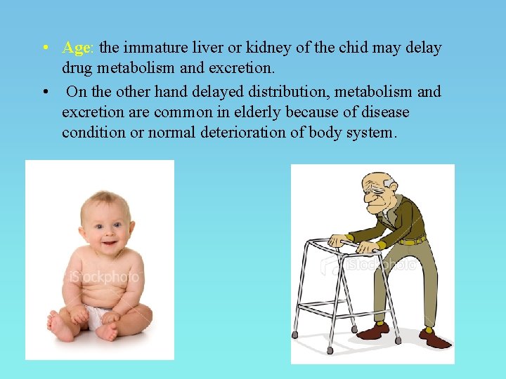  • Age: the immature liver or kidney of the chid may delay drug