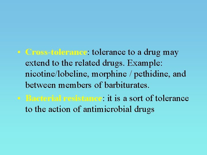  • Cross-tolerance: tolerance to a drug may extend to the related drugs. Example: