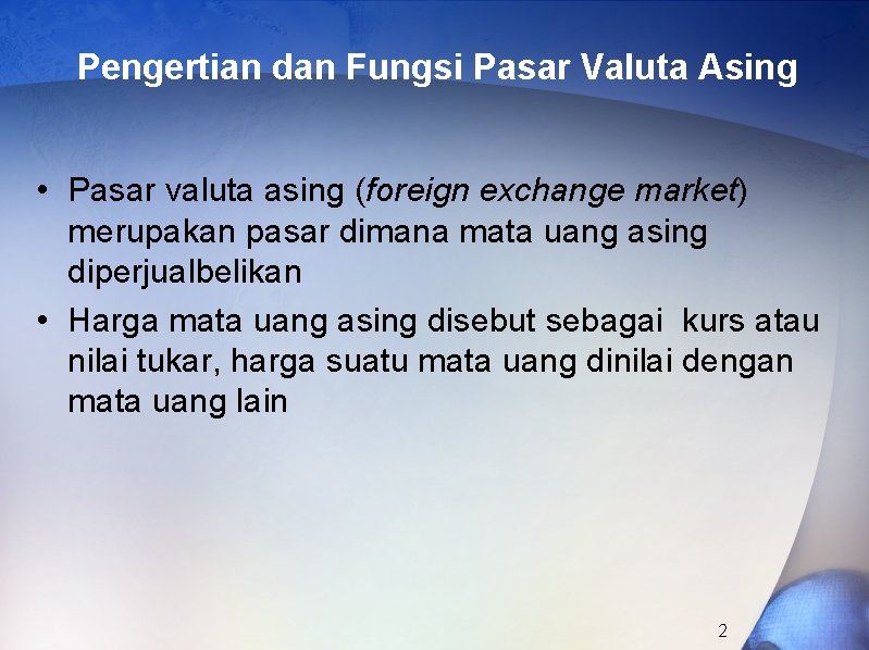 Pengertian dan Fungsi Pasar Valuta Asing • Pasar valuta asing (foreign exchange market) merupakan