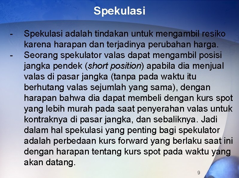 Spekulasi - Spekulasi adalah tindakan untuk mengambil resiko karena harapan dan terjadinya perubahan harga.