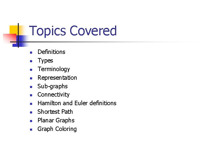 Topics Covered n n n n n Definitions Types Terminology Representation Sub-graphs Connectivity Hamilton