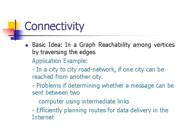 Connectivity n Basic Idea: In a Graph Reachability among vertices by traversing the edges