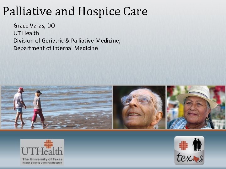 Palliative and Hospice Care Grace Varas, DO UT Health Division of Geriatric & Palliative