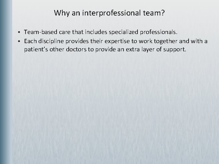 Why an interprofessional team? w w Team-based care that includes specialized professionals. Each discipline