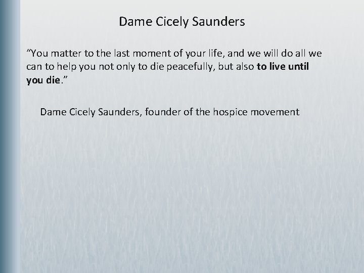 Dame Cicely Saunders “You matter to the last moment of your life, and we