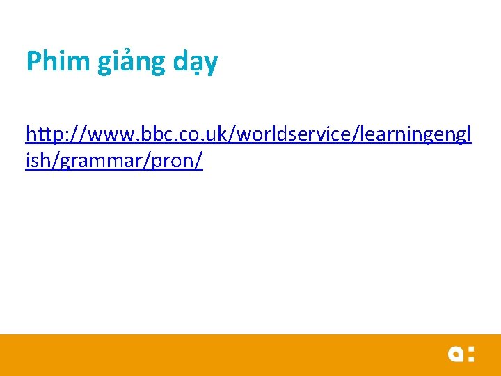 Phim giảng dạy http: //www. bbc. co. uk/worldservice/learningengl ish/grammar/pron/ 