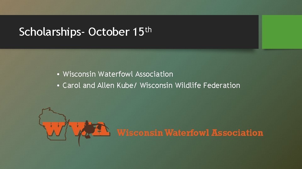 Scholarships- October 15 th • Wisconsin Waterfowl Association • Carol and Allen Kube/ Wisconsin