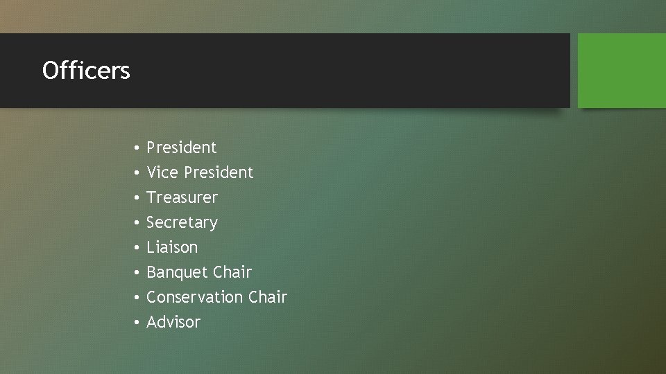 Officers • • President Vice President Treasurer Secretary Liaison Banquet Chair Conservation Chair Advisor