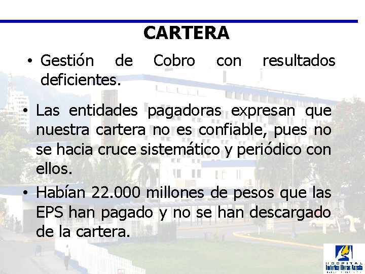 CARTERA • Gestión de Cobro con resultados deficientes. • Las entidades pagadoras expresan que