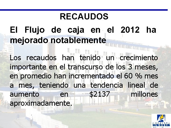 RECAUDOS El Flujo de caja en el 2012 ha mejorado notablemente Los recaudos han