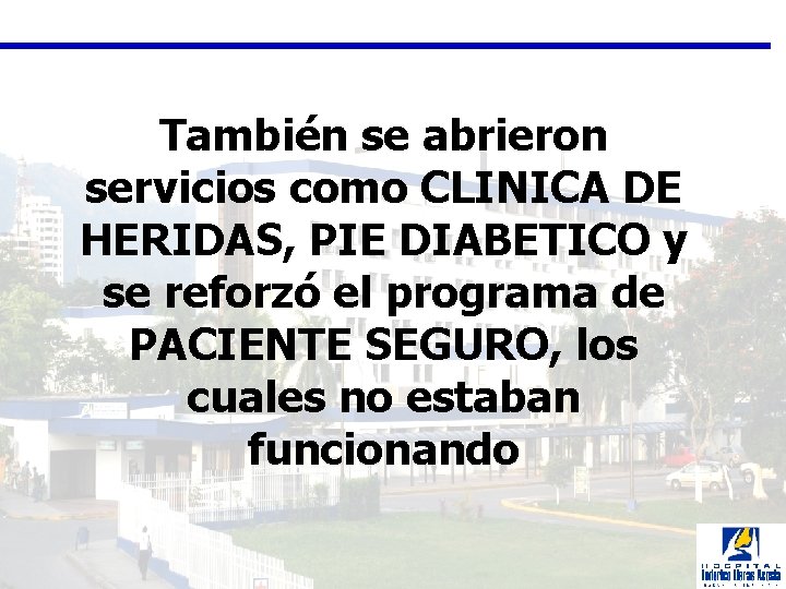 También se abrieron servicios como CLINICA DE HERIDAS, PIE DIABETICO y se reforzó el