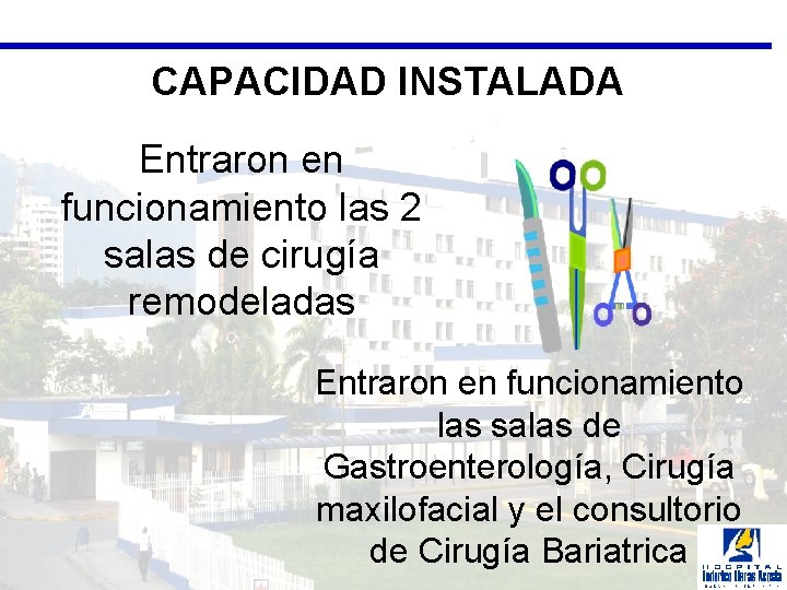 CAPACIDAD INSTALADA Entraron en funcionamiento las 2 salas de cirugía remodeladas Entraron en funcionamiento