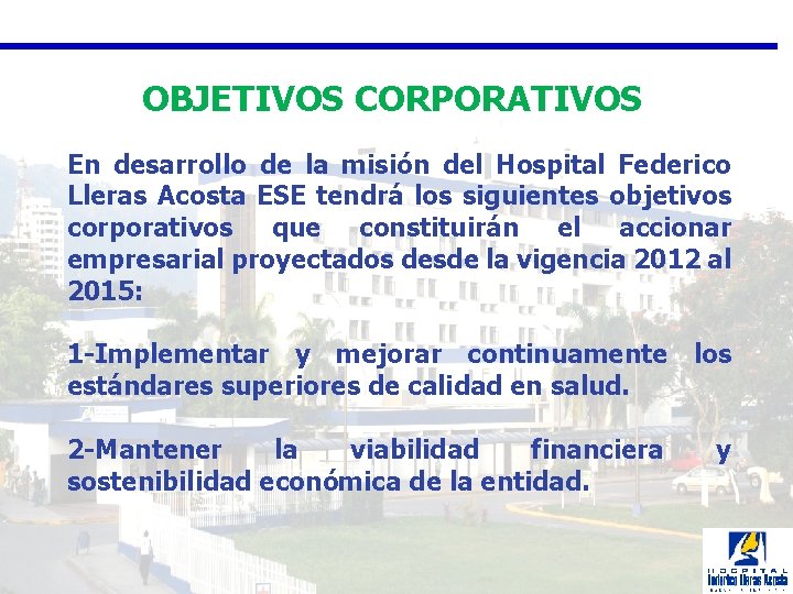 OBJETIVOS CORPORATIVOS En desarrollo de la misión del Hospital Federico Lleras Acosta ESE tendrá