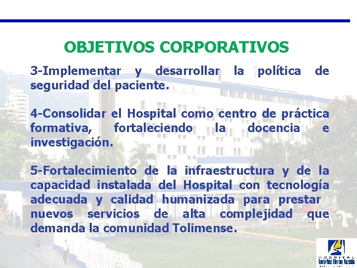 OBJETIVOS CORPORATIVOS 3 -Implementar y desarrollar la política de seguridad del paciente. 4 -Consolidar