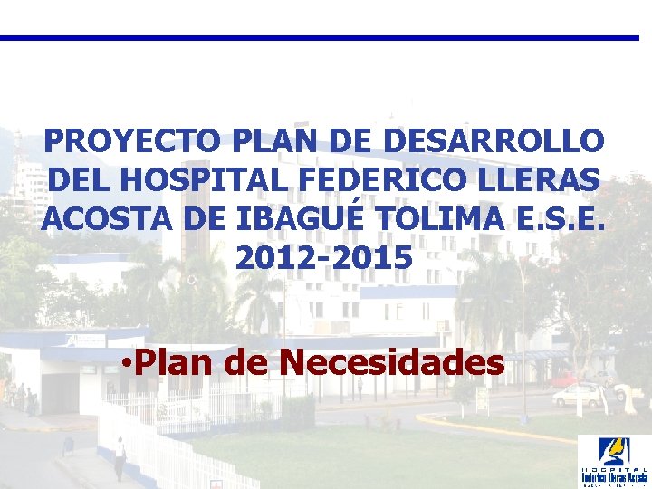 PROYECTO PLAN DE DESARROLLO DEL HOSPITAL FEDERICO LLERAS ACOSTA DE IBAGUÉ TOLIMA E. S.