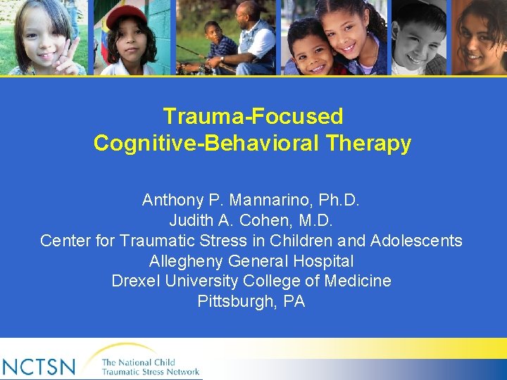 Trauma-Focused Cognitive-Behavioral Therapy Anthony P. Mannarino, Ph. D. Judith A. Cohen, M. D. Center